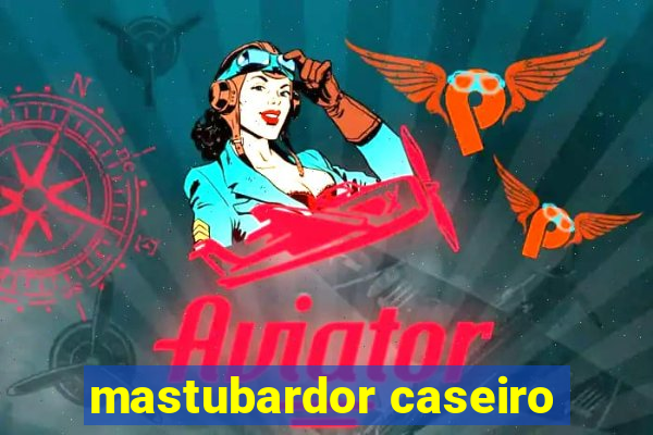 mastubardor caseiro